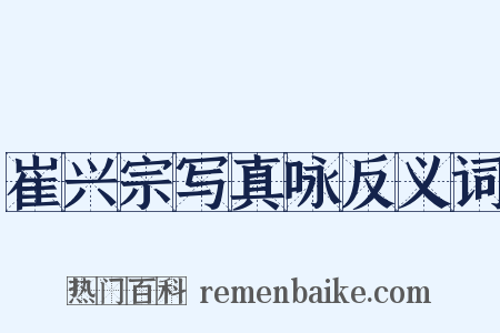 崔兴宗写真咏反义词是什么意思的图片